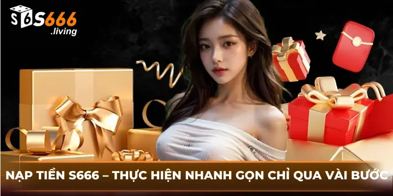 Nạp Tiền S666 – Thực Hiện Nhanh Gọn Chỉ Qua Vài Bước