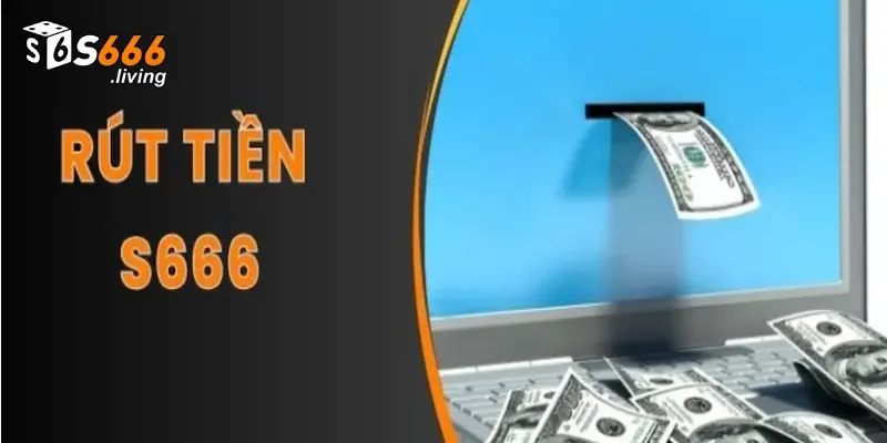Tiện ích của giao dịch rút tiền S666