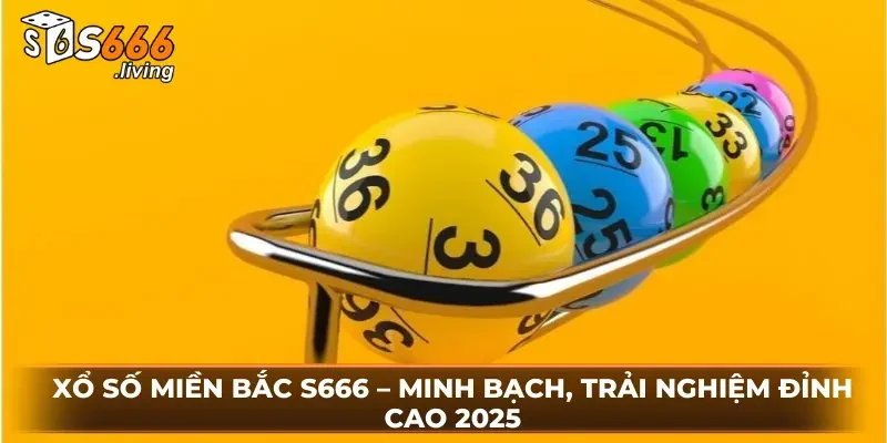Xổ Số Miền Bắc S666 – Minh Bạch, Trải Nghiệm Đỉnh Cao 2025