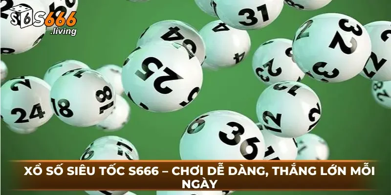 Xổ Số Siêu Tốc S666 – Chơi Dễ Dàng, Thắng Lớn Mỗi Ngày